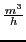$\frac{m^{3}}{h}$
